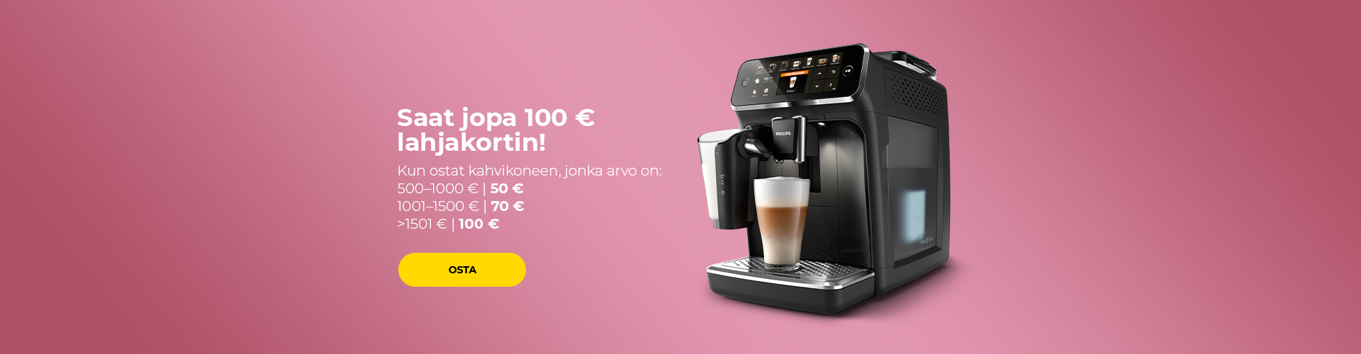 Saat jopa 100 € arvoisen lahjakortin, kun ostat yli 500 € arvoisen kahvikoneen.